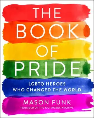 Księga dumy: Bohaterowie LGBTQ, którzy zmienili świat - The Book of Pride: LGBTQ Heroes Who Changed the World