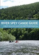 River Spey Canoe Guide - Przewodnik dla kajakarzy i kajakarzy po najważniejszej rzece turystycznej Szkocji - River Spey Canoe Guide - A Canoeist and Kayaker's Guide to Scotland's Premier Touring River