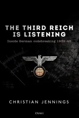 Trzecia Rzesza słucha: Wewnątrz niemieckiego łamania kodów 1939-45 - The Third Reich Is Listening: Inside German Codebreaking 1939-45