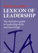 Leksykon przywództwa Johna Adaira: Ostateczny przewodnik po umiejętnościach i wiedzy przywódczej - The John Adair Lexicon of Leadership: The Definitive Guide to Leadership Skills and Knowledge