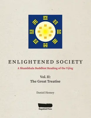 ROZŚWIETLONE SPOŁECZEŃSTWO Buddyjskie czytanie Yijing w Szambali: Tom II, Wielki traktat - ENLIGHTENED SOCIETY A Shambhala Buddhist Reading of the Yijing: Volume II, The Great Treatise
