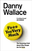 F*** You Very Much - Zaskakująca prawda o tym, dlaczego ludzie są tacy nieuprzejmi - F*** You Very Much - The surprising truth about why people are so rude