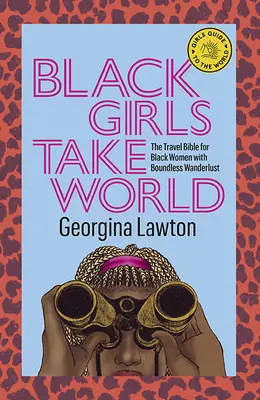 Black Girls Take World: Podróżnicza biblia dla czarnoskórych kobiet z bezgraniczną żądzą wędrówek - Black Girls Take World: The Travel Bible for Black Women with Boundless Wanderlust