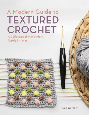 Nowoczesny przewodnik po teksturowanym szydełku: Kolekcja cudownie przyjemnych w dotyku ściegów - A Modern Guide to Textured Crochet: A Collection of Wonderfully Tactile Stitches