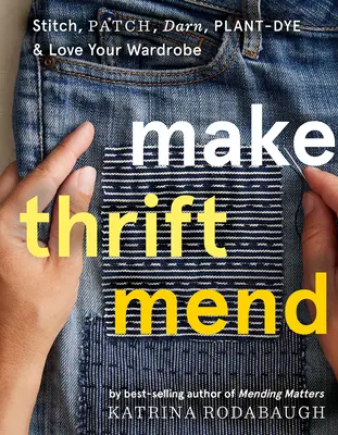 Make Thrift Mend: Zszywaj, łataj, ceruj, farbuj roślinnie i pokochaj swoją garderobę - Make Thrift Mend: Stitch, Patch, Darn, Plant-Dye & Love Your Wardrobe