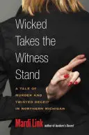 Wicked Takes the Witness Stand: Opowieść o morderstwie i pokrętnym oszustwie w północnym Michigan - Wicked Takes the Witness Stand: A Tale of Murder and Twisted Deceit in Northern Michigan