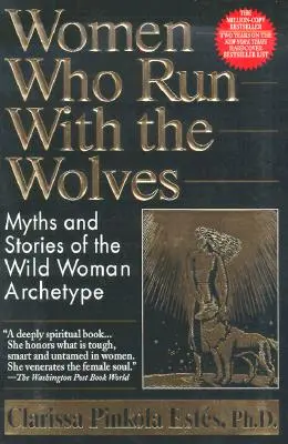 Kobiety, które biegają z wilkami: Mity i opowieści o archetypie dzikiej kobiety - Women Who Run with the Wolves: Myths and Stories of the Wild Woman Archetype