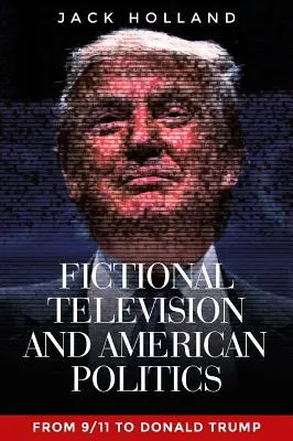 Telewizja fikcyjna i amerykańska polityka: Od 9/11 do Donalda Trumpa - Fictional Television and American Politics: From 9/11 to Donald Trump