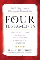 Cztery Testamenty: Tao Te Ching, Analects, Dhammapada, Bhagavad Gita: Święte pisma taoizmu, konfucjanizmu, buddyzmu i hinduizmu - Four Testaments: Tao Te Ching, Analects, Dhammapada, Bhagavad Gita: Sacred Scriptures of Taoism, Confucianism, Buddhism, and Hinduism