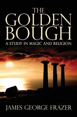 The Golden Bough: Studium magii i religii - The Golden Bough: A Study of Magic and Religion