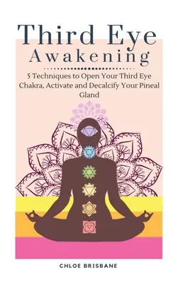 Przebudzenie trzeciego oka: 5 technik otwierania czakry trzeciego oka, aktywacji i odwapniania szyszynki - Third Eye Awakening: 5 Techniques to Open Your Third Eye Chakra, Activate and Decalcify Your Pineal Gland