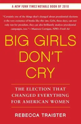 Duże dziewczynki nie płaczą: wybory, które zmieniły wszystko dla amerykańskich kobiet - Big Girls Don't Cry: The Election That Changed Everything for American Women