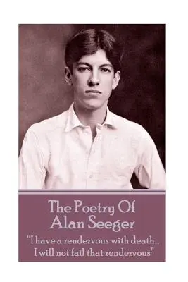 Poezja Alana Seegera: Mam spotkanie ze śmiercią... Nie zawiodę tego spotkania„”. - The Poetry Of Alan Seeger: I have a rendezvous with death... I will not fail that rendezvous