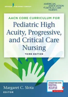 Aacn Core Curriculum for Pediatric High Acuity, Progressive, and Critical Care Nursing (Podstawowy program nauczania pielęgniarstwa pediatrycznego, opieki progresywnej i krytycznej) - Aacn Core Curriculum for Pediatric High Acuity, Progressive, and Critical Care Nursing