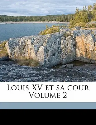 Ludwik XV i jego dwór, tom 2 - Louis XV Et Sa Cour Volume 2