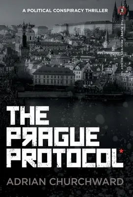 Protokół praski: Polityczny thriller spiskowy - The Prague Protocol: A political conspiracy thriller