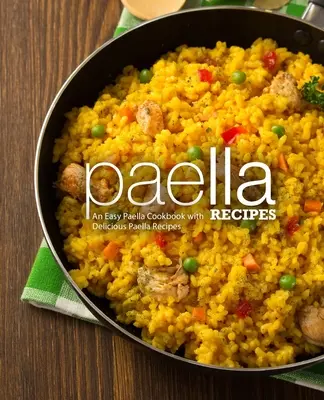 Przepisy na paellę: Łatwa książka kucharska z pysznymi przepisami na paellę (wydanie 2) - Paella Recipes: An Easy Paella Cookbook with Delicious Paella Recipes (2nd Edition)