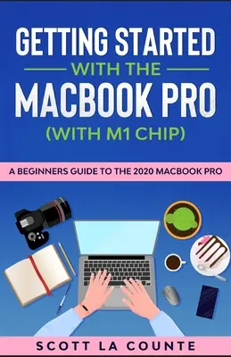 Pierwsze kroki z MacBookiem Pro (z chipem M1): Przewodnik dla początkujących po MacBooku Pro 2020 - Getting Started With the MacBook Pro (With M1 Chip): A Beginners Guide To the 2020 MacBook Pro