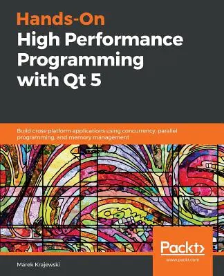 Praktyczne programowanie o wysokiej wydajności z Qt 5 - Hands-On High Performance Programming with Qt 5
