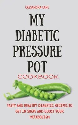 Moja książka kucharska dla diabetyków: Smaczne i zdrowe przepisy dla diabetyków na poprawę formy i metabolizmu - My Diabetic Pressure Pot Cookbook: Tasty and Healthy Diabetic Recipes to Get in Shape and Boost Your Metabolism