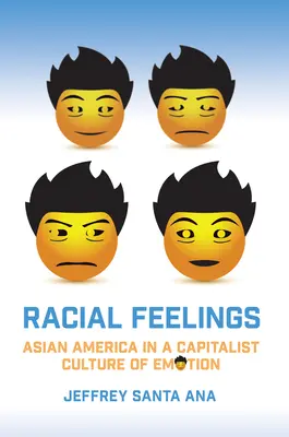 Uczucia rasowe: Azjatycka Ameryka w kapitalistycznej kulturze emocji - Racial Feelings: Asian America in a Capitalist Culture of Emotion