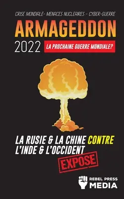 Armageddon 2022: La Prochaine Guerre Mondiale: La Russie et la Chine contre l'Inde et l'Occident; Crise Mondiale - Menaces Nuclaires - Armageddon 2022: La Prochaine Guerre Mondiale ?: La Russie et la Chine contre l'Inde et l'Occident; Crise Mondiale - Menaces Nuclaires