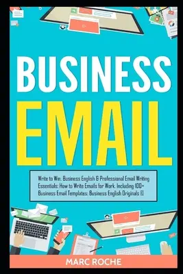 E-mail biznesowy: Write to Win. Business English & Professional Email Writing Essentials: Jak pisać e-maile do pracy, w tym 100+ B - Business Email: Write to Win. Business English & Professional Email Writing Essentials: How to Write Emails for Work, Including 100+ B