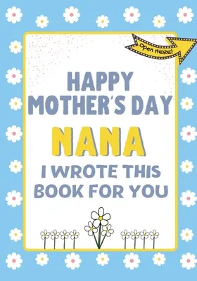Happy Mother's Day Nana - I Wrote This Book For You: Książka prezentowa na Dzień Matki stworzona dla dzieci - Happy Mother's Day Nana - I Wrote This Book For You: The Mother's Day Gift Book Created For Kids