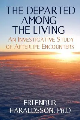 Zmarli wśród żywych: Dochodzeniowe studium spotkań z życiem pozagrobowym - The Departed Among the Living: An Investigative Study of Afterlife Encounters