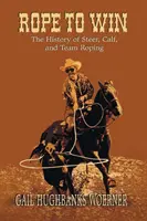 Lina do zwycięstwa: historia ujeżdżania wołów, cieląt i zaprzęgów - Rope to Win: The History of Steer, Calf, And, Team Roping