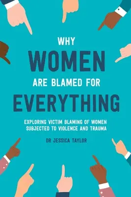 Dlaczego kobiety są obwiniane za wszystko: odkrywanie obwiniania kobiet będących ofiarami przemocy i traumy - Why Women Are Blamed For Everything: Exploring the Victim Blaming of Women Subjected to Violence and Trauma