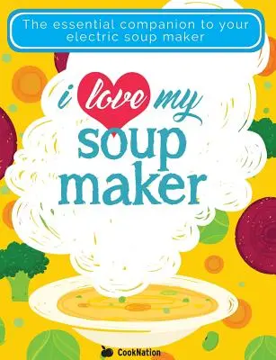 I Love My Soupmaker: Jedyna książka z przepisami na zupy, jakiej kiedykolwiek będziesz potrzebować - I Love My Soupmaker: The Only Soup Machine Recipe Book You'll Ever Need