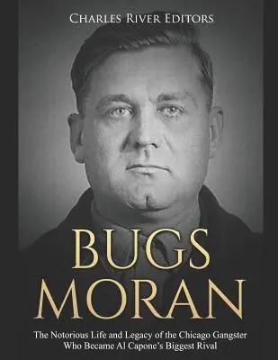 Bugs Moran: Sławne życie i dziedzictwo chicagowskiego gangstera, który stał się największym rywalem Ala Capone'a - Bugs Moran: The Notorious Life and Legacy of the Chicago Gangster Who Became Al Capone's Biggest Rival