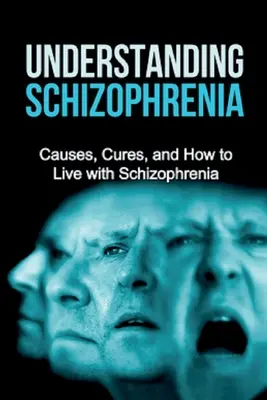 Zrozumieć schizofrenię: Przyczyny, leczenie i jak żyć ze schizofrenią - Understanding Schizophrenia: Causes, cures, and how to live with schizophrenia