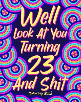 No proszę, kończysz 23 lata i masz przesrane - kolorowanka - Well Look at You Turning 23 and Shit Coloring Book