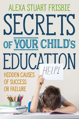 Sekrety edukacji twojego dziecka: Ukryte przyczyny sukcesu lub porażki - Secrets of Your Child's Education: Hidden Causes of Success or Failure