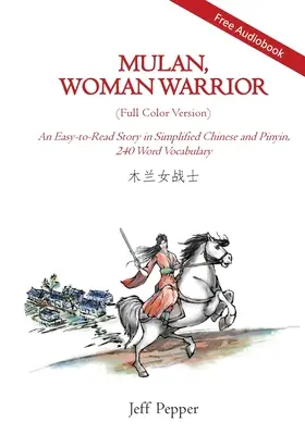 Mulan, kobieta wojownik (wersja kolorowa): Łatwa do czytania opowieść w języku chińskim uproszczonym i pinyin, poziom słownictwa 240 słów - Mulan, Woman Warrior (Full Color Version): An Easy-To-Read Story in Simplified Chinese and Pinyin, 240 Word Vocabulary Level