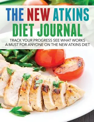 Nowy dziennik diety Atkinsa: Śledź swoje postępy Zobacz, co działa: Niezbędnik dla każdego na nowej diecie Atkinsa - The New Atkins Diet Journal: Track Your Progress See What Works: A Must for Anyone on the New Atkins Diet