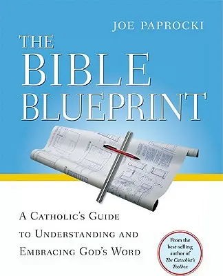 The Bible Blueprint: Przewodnik katolika po zrozumieniu i przyjęciu Słowa Bożego - The Bible Blueprint: A Catholic's Guide to Understanding and Embracing God's Word