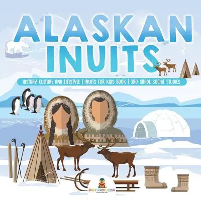 Eskimosi z Alaski - historia, kultura i styl życia. - Książka o Eskimosach dla dzieci - Nauka o społeczeństwie w 3 klasie - Alaskan Inuits - History, Culture and Lifestyle. - inuits for Kids Book - 3rd Grade Social Studies