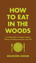 Jak jeść w lesie: Kompletny przewodnik po żerowaniu, tropieniu, łowieniu ryb i znajdowaniu pożywienia w dziczy - How to Eat in the Woods: A Complete Guide to Foraging, Trapping, Fishing, and Finding Sustenance in the Wild