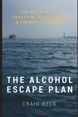 Plan ucieczki od alkoholu: Wielka księga praktycznych porad byłego alkoholika - The Alcohol Escape Plan: The Big Book of Practical Advice from a Former Alcoholic