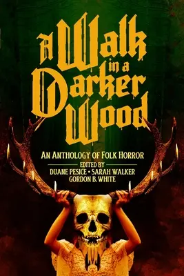 A Walk in a Darker Wood: Antologia horroru ludowego - A Walk in a Darker Wood: An Anthology of Folk Horror
