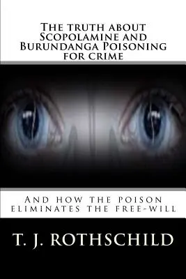 Prawda o zatruciu skopolaminą i burundangą w celu popełnienia przestępstwa: I jak trucizna eliminuje wolną wolę - The Truth about Scopolamine and Burundanga Poisoning for Crime: And How the Poison Eliminates the Free-Will