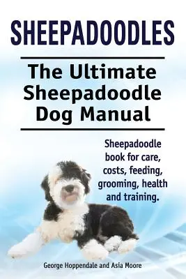 Sheepadoodles. Kompletny podręcznik dla psów rasy Sheepadoodle. Książka dla psów rasy Sheepadoodle dotycząca opieki, kosztów, żywienia, pielęgnacji, zdrowia i szkolenia. - Sheepadoodles. Ultimate Sheepadoodle Dog Manual. Sheepadoodle book for care, costs, feeding, grooming, health and training.