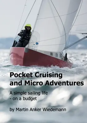 Pocket Cruising i Micro Adventures: Proste życie pod żaglami - z ograniczonym budżetem - Pocket Cruising and Micro Adventures: A simple sailing life - on a budget