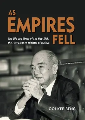 Gdy upadały imperia: Życie i czasy Lee Hau-Shika, pierwszego ministra finansów Malajów - As Empires Fell: The Life and Times of Lee Hau-Shik, the First Finance Minister of Malaya