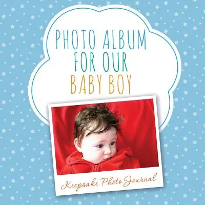 Album fotograficzny dla naszego chłopca: Pamiątkowy dziennik fotograficzny - Photo Album for Our Baby Boy: Keepsake Photo Journal