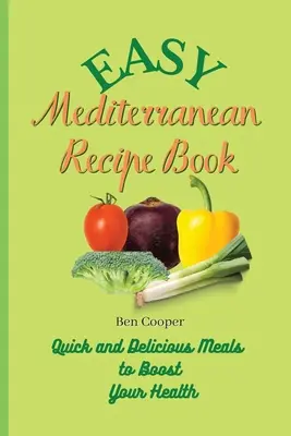 Łatwa śródziemnomorska książka kucharska: Szybkie i pyszne posiłki, które poprawią twoje zdrowie - Easy Mediterranean Recipe Book: Quick and Delicious Meals to Boost Your Health