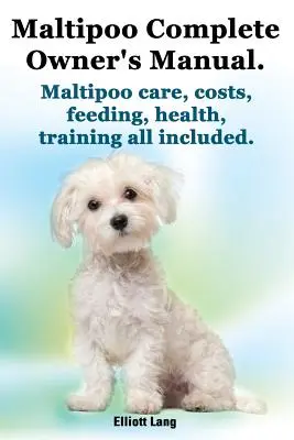 Maltipoo Complete Owner's Manual. Maltipoo - fakty i informacje. Opieka nad maltańczykiem, koszty, żywienie, zdrowie, szkolenie. - Maltipoo Complete Owner's Manual. Maltipoos Facts and Information. Maltipoo Care, Costs, Feeding, Health, Training All Included.